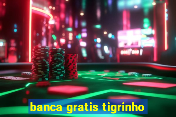 banca gratis tigrinho